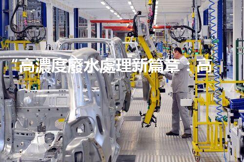 “高濃度廢水處理新篇章：高效環(huán)保，綠色以后”